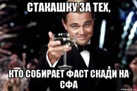 стакашку за тех, кто собирает фаст скади на сфа