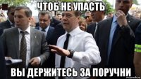 чтоб не упасть вы держитесь за поручни