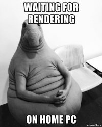 waiting for rendering on home pc