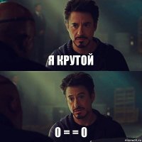 Я КРУТОЙ 0 = = 0