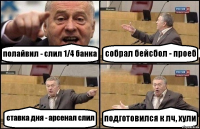 полайвил - слил 1/4 банка собрал бейсбол - проеб ставка дня - арсенал слил подготовился к лч, хули