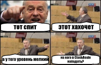 тот спит этот хахочет а у того уровень мелкий на кого в ClashRoale нападать?