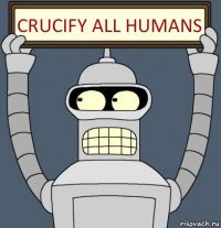 crucify all humans