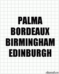 PALMA
BORDEAUX
BIRMINGHAM
EDINBURGH