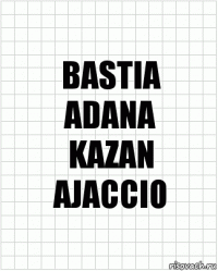 BASTIA
ADANA
KAZAN
AJACCIO