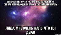 вовочка! ты зачем назвал лиду дурой? а ну сейчас же подойди и скажи, что тебе очень жаль. лида. мне очень жаль, что ты дура!