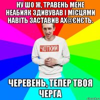 ну шо ж, травень мене неабияк здивував і місцями навіть заставив ах@єнєть. черевень, тепер твоя черга