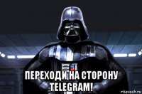  переходи на сторону telegram!