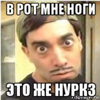 в рот мне ноги это же нуркз