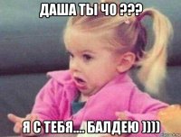 даша ты чо ??? я с тебя.... балдею ))))