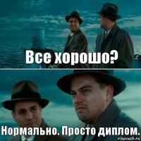 Все хорошо? Нормально. Просто диплом.