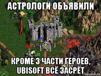 астрологи объявили кроме 3 части героев, ubisoft всё засрёт