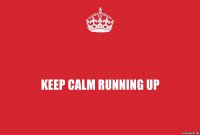 KEEP CALM RUNNING UP