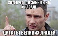 хотел что то забыть но сказал! цитаты великих людей