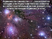 подмножество s множества 1, 2, …, 2004 называется хорошим, если среднее геометрическое элементов из s является натуральным числом. докажите, что количество хороших подмножеств четно. 