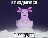 я пизданулся я ебанулся