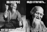 На вопрос Когда женишься!?? Надо отвечать... УК РФ, Статья 110. Доведение до самоубийства...