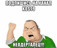 подпишись на канал kost9 неодерталец!!!