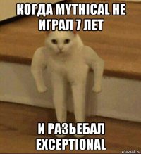 когда mythical не играл 7 лет и разьебал exceptional