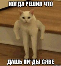 когда решил что дашь пи*ды сяве