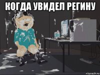 когда увидел регину 