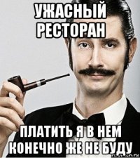 ужасный ресторан платить я в нем конечно же не буду