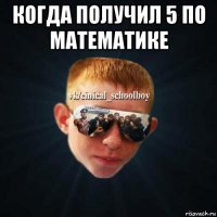 когда получил 5 по математике 