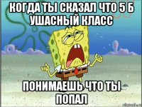 когда ты сказал что 5 б ушасный класс понимаешь что ты попал