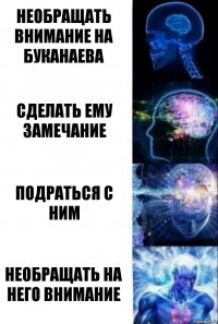 Необращать внимание на Буканаева Сделать ему замечание подраться с ним Необращать на него внимание