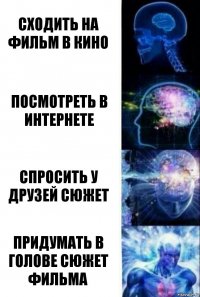 Сходить на фильм в кино Посмотреть в интернете Спросить у друзей сюжет Придумать в голове сюжет фильма