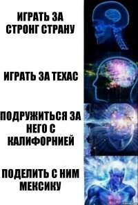 Играть за стронг страну Играть за техас Подружиться за него с калифорнией Поделить с ним мексику