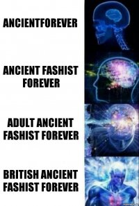 ANCIENTFOREVER ANCIENT FASHIST FOREVER ADULT ANCIENT FASHIST FOREVER BRITISH ANCIENT FASHIST FOREVER