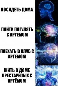 Посидеть дома Пойти погулять с Артемом Поехать в клуб с Артемом Жить в доме престарелых с Артёмом