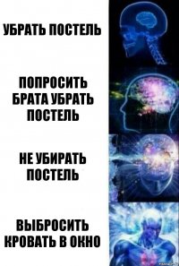 Убрать постель Попросить брата убрать постель Не убирать постель Выбросить кровать в окно