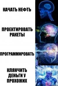 качать нефть проектировать ракеты программировать клянчить деньги у прохожих