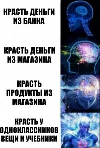 Красть деньги из банка Красть деньги из магазина Красть продукты из магазина Красть у одноклассников вещи и учебники