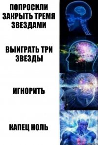 Попросили закрыть тремя звездами Выиграть три звезды Игнорить Капец ноль