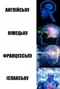 АНГЛІЙСЬКУ НІМЕЦЬКУ ФРАНЦУЗСЬКУ ІСПАНСЬКУ