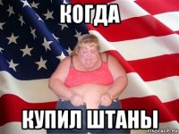 когда купил штаны