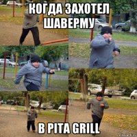 когда захотел шаверму в pita grill