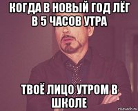 когда в новый год лёг в 5 часов утра твоё лицо утром в школе