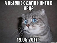 а вы уже сдали книги в ирц? 19.05.2017г.