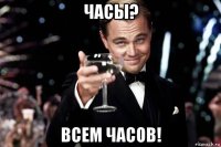 часы? всем часов!