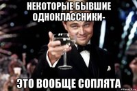 некоторые бывшие одноклассники- это вообще соплята