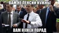 вам не пенсии нужны вам нужен порад