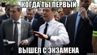 когда ты первый вышел с экзамена