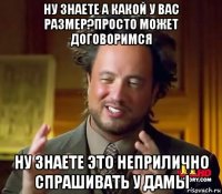 ну знаете а какой у вас размер?просто может договоримся ну знаете это неприлично спрашивать у дамы