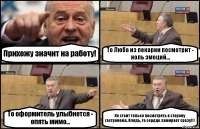 Прихожу значит на работу! То Люба из пекарни посмотрит - ноль эмоций... То оформитель улыбнется - опять мимо... Но стоит только посмотреть в сторону гастронома, блядь, то сердце замирает сразу!!!