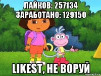 лайков: 257134 заработано: 129150 likest, не воруй