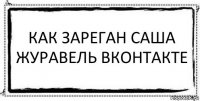 Как зареган Саша Журавель вконтакте 